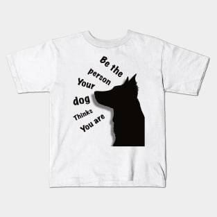 Be the person your dog thinks you are Kids T-Shirt